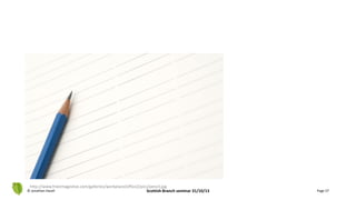 © Jonathan Hazell Page 57
http://www.freeimageslive.com/galleries/workplace/office2/pics/pencil.jpg
Scottish Branch seminar 31/10/13
 