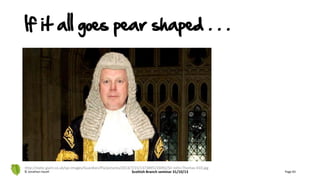 If it all goes pear shaped . . .
© Jonathan Hazell Scottish Branch seminar 31/10/13 Page 83
http://static.guim.co.uk/sys-images/Guardian/Pix/pictures/2013/7/15/1373895233092/Sir-John-Thomas-010.jpg
 