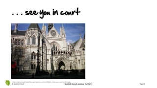 . . . see you in court
© Jonathan Hazell Scottish Branch seminar 31/10/13 Page 84
http://alisonbattisby.files.wordpress.com/2008/11/london-scene-094.jpg
 