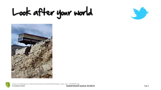 © Jonathan Hazell Scottish Branch seminar 31/10/13 Page 9
http://i.telegraph.co.uk/multimedia/archive/01016/italian_job_220_1016903f.jpg
Look after your world
 