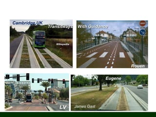 Cambridge,UK

Transitways

With Guidance

Wikepedia

Rouen
Eugene

LV

James Gast

 