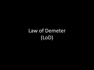 Law of Demeter
(LoD)
 