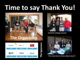 Time to say Thank You!
The Organizers
Foothill College (team)
The volunteers (how about you?)
TheSponsors
 