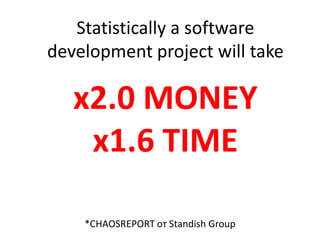 *CHAOSREPORT от Standish Group
Statistically a software
development project will take
x2.0 MONEY
x1.6 TIME
 