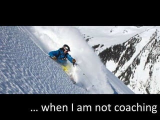 … when I am not coaching
 