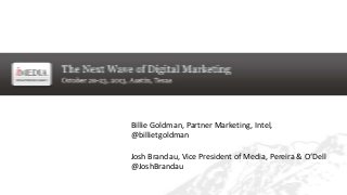 Billie Goldman, Partner Marketing, Intel,
@billietgoldman
Josh Brandau, Vice President of Media, Pereira & O‘Dell
@JoshBrandau

 