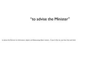 “to advise the Minister”

to advise the Minister on information, digital, and Matauranga Maori matters. If you’re like me, you hear that and think

 