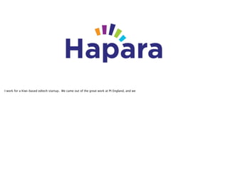 I work for a Kiwi-based edtech startup. We came out of the great work at Pt England, and we

 