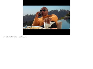 I want to be like Marcellus. I got this, Jules.

 