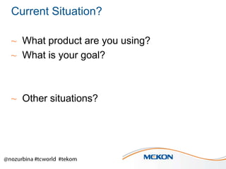 Current Situation?
~ What product are you using?
~ What is your goal?

~ Other situations?

 