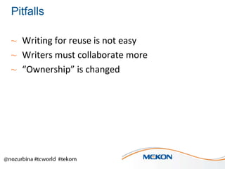 Pitfalls
~ Writing for reuse is not easy
~ Writers must collaborate more
~ “Ownership” is changed

 