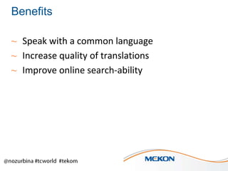 Benefits
~ Speak with a common language
~ Increase quality of translations
~ Improve online search-ability

 