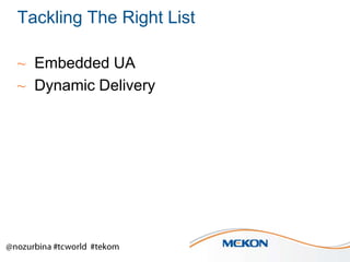 Tackling The Right List
~ Embedded UA
~ Dynamic Delivery

 