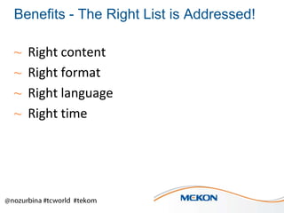 Benefits - The Right List is Addressed!
~
~
~
~

Right content
Right format
Right language
Right time

 