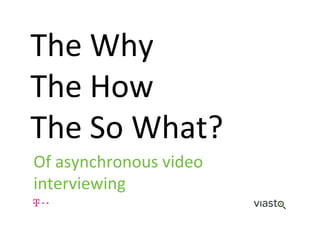 The$Why$
The$How$
The$So$What?$
Of$asynchronous$video$
interviewing$

 