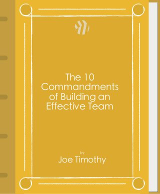 The 10
Commandments
of Building an
Effective Team

by

Joe Timothy

 