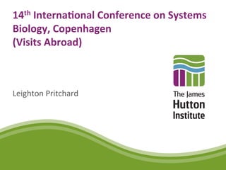 14th 
Interna+onal 
Conference 
on 
Systems 
Biology, 
Copenhagen 
(Visits 
Abroad) 
Leighton 
Pritchard 
 