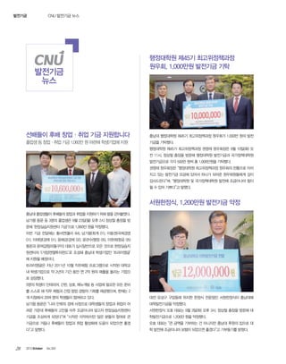 CNU 발전기금 뉴스

발전기금

발전기금
뉴스

행정대학원 제45기 최고위정책과정
원우회, 1,000만원 발전기금 기탁

선배들이 후배 창업·취업 기금 지원합니다

충남대 행정대학원 제45기 최고위정책과정 원우회가 1,000만 원의 발전

졸업생 등 창업·취업 기금 1,060만 원 마련해 학생기업에 지원

기금을 기탁했다.
행정대학원 제45기 최고위정책과정 권영재 원우회장은 9월 10일(화) 오
전 11시, 정상철 총장을 방문해 행정대학원 발전기금과 국가정책대학원
발전기금으로 각각 500만 원씩 총 1,000만원을 기탁했다.
권영재 원우회장은 “행정대학원 최고위정책과정 원우회의 전통으로 이어
지고 있는 발전기금 모금에 있어서 하나가 되어준 원우회원들에게 깊이
감사드린다”며, “행정대학원 및 국가정책대학원 발전에 조금이나마 힘이
될 수 있어 기쁘다”고 말했다.

서원한정식, 1,200만원 발전기금 약정
충남대 졸업생들이 후배들의 창업과 취업을 지원하기 위해 팔을 걷어붙였다.
남기왕 동문 등 3명의 졸업생은 9월 23일(월) 오후 2시 정상철 총장을 방
문해 ‘현장실습지원센터 기금’으로 1,060만 원을 약정했다.
이번 기금 전달에는 황서연(물리 84), 남기왕(회계 01), 이동권(국제경영
01), 이태양(경제 01), 윤해강(경제 02), 윤관수(행정 05), 이완희(항공 05)
동문과 윤여갑(탐라돌구이) 대표가 십시일반으로 모은 것으로 현장실습지
원센터의 ‘(가칭)엔젤투자펀드’로 조성돼 충남대 학생기업인 ‘트라이앵글’
에 지원될 예정이다.
트라이앵글은 지난 2011년 10월 직무체험 프로그램으로 시작된 대학교
내 학생기업으로 약 2년의 기간 동안 연 2억 원의 매출을 올리는 기업으
로 성장했다.
5명의 학생이 인테리어, 간판, 상호, 메뉴개발 등 사업에 필요한 모든 준비
를 스스로 해 직무 체험과 간접 창업 경험의 기회를 제공했으며, 현재는 2
개 지점에서 20여 명의 학생들이 참여하고 있다.
남기왕 동문은 “나라 안팎의 경제 사정으로 대학생들의 창업과 취업이 어

대학발전기금을 약정했다.

려운 가운데 후배들의 고민을 아주 조금이나마 덜고자 현장실습지원센터

서원한정식 오효 대표는 9월 3일(화) 오후 3시, 정상철 총장을 방문해 대

기금을 조성하게 되었다”며 “시작은 미약하지만 많은 분들의 참여로 큰

학발전기금으로 1,200만 원을 약정했다.

기금으로 거듭나 후배들이 창업과 취업 활성화에 도움이 되었으면 좋겠

오효 대표는 “큰 금액을 기부하는 건 아니지만 충남대 후원의 집으로 대

다”고 말했다.

28

대전 유성구 구암동에 위치한 한정식 전문점인 서원한정식이 충남대에

학 발전에 조금이나마 보탬이 되었으면 좋겠다”고 기부동기를 밝혔다.

2013 October

Vol.303

 