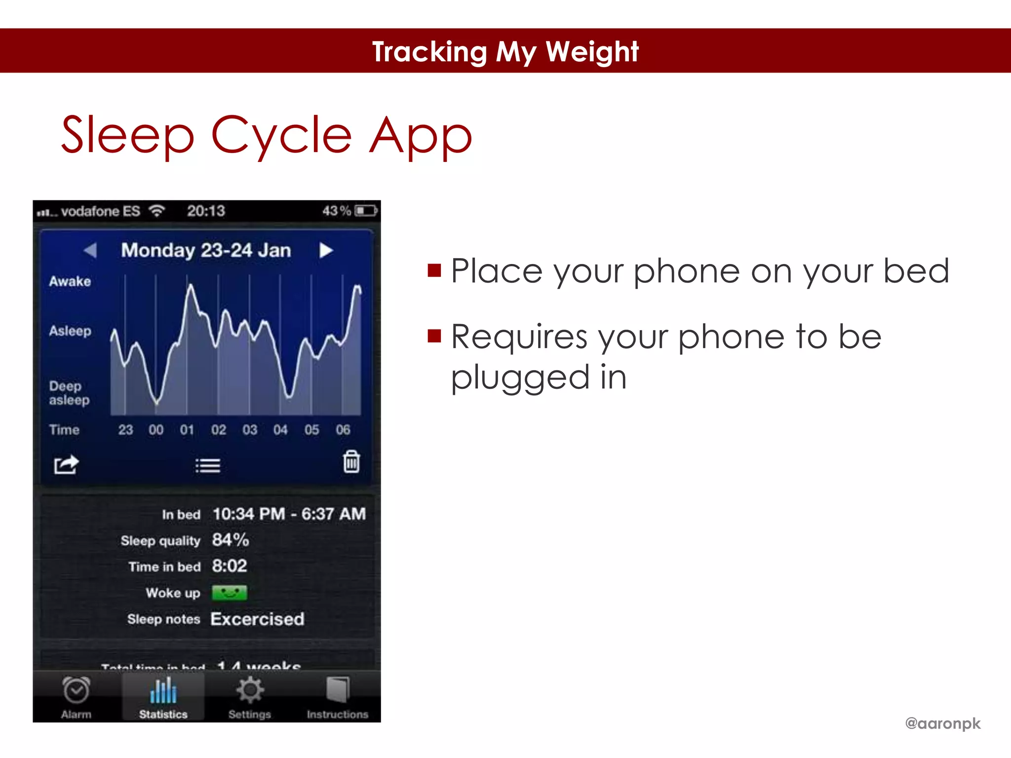 Tracking My Weight

Sleep Cycle App
 Place your phone on your bed
 Requires your phone to be
plugged in

@aaronpk

 