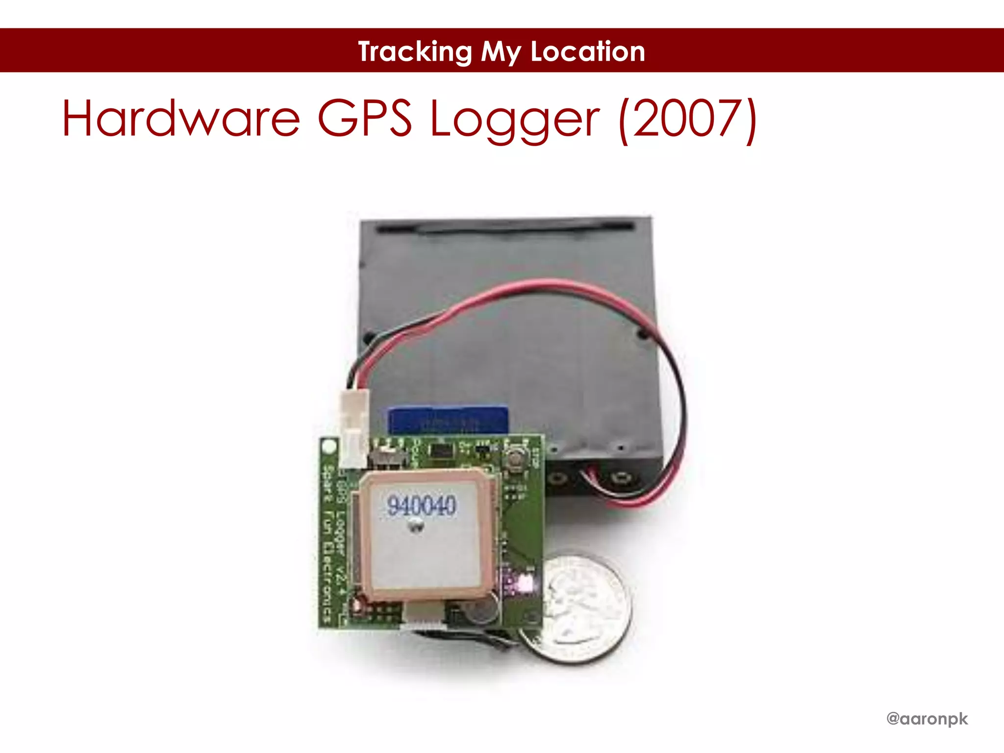 Tracking My Location

Hardware GPS Logger (2007)

@aaronpk

 