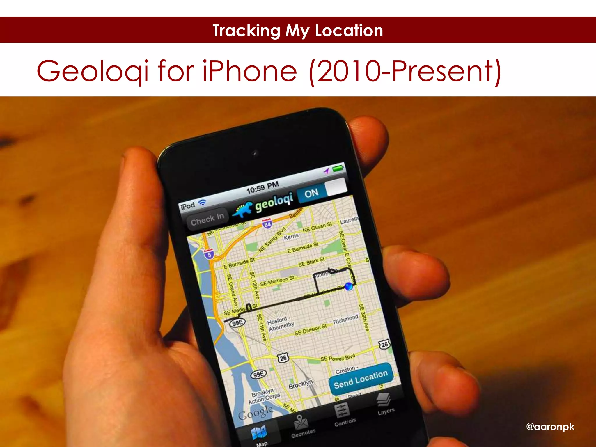 Tracking My Location

Geoloqi for iPhone (2010-Present)

@aaronpk
@aaronpk

 