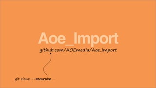 Aoe_Import
github.com/AOEmedia/Aoe_Import

git clone --recursive …

 