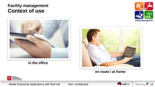 Facility management

Context of use

in the office
en route / at home
Session title
Mobile Enterprise Applications with Red Hat

Non -confidential

14

 