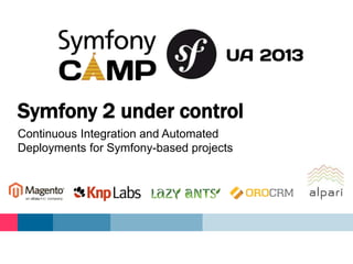 Continuous Integration and Automated
Deployments for Symfony-based projects
Symfony 2 under control
 