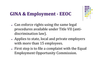 GINA & Employment - EEOC
●

●

●

Can enforce rights using the same legal
procedures available under Title VII (antidiscri...