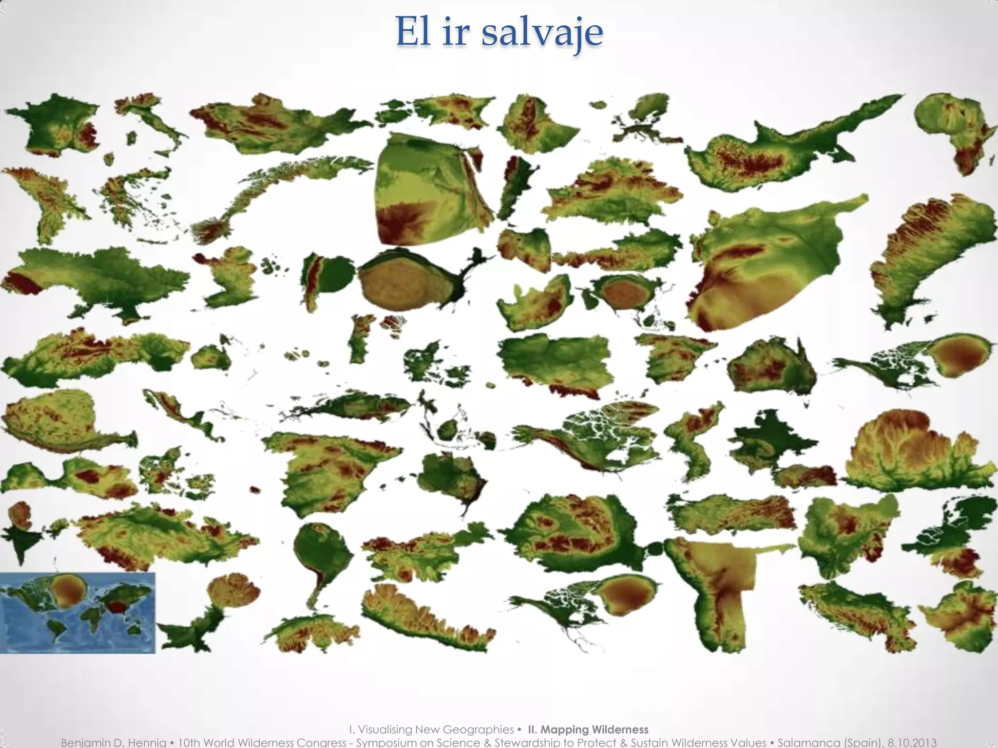 El ir salvajeEl ir salvaje
I. Visualising New Geographies  II. Mapping Wilderness
Benjamin D. Hennig  10th World Wilderness Congress - Symposium on Science & Stewardship to Protect & Sustain Wilderness Values  Salamanca (Spain), 8.10.2013
 