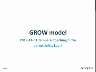 GROW model
2013-11-01 Tampere Coaching Circle
Jarno, Juhis, Lauri

Page 1

 