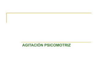 AGITACIÓN PSICOMOTRIZ

 