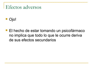 Efectos adversos


Ojo!



El hecho de estar tomando un psicofármaco
no implica que todo lo que le ocurre deriva
de sus efectos secundarios

 