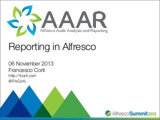 Reporting in Alfresco
06 November 2013
Francesco Corti
http://fcorti.com
@FrkCorti

#SummitNow

 