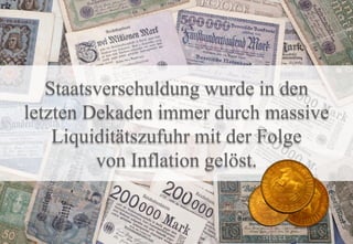 © 2013 AQUILA CAPITAL
Staatsverschuldung wurde in den
letzten Dekaden immer durch massive
Liquiditätszufuhr mit der Folge
von Inflation gelöst.
 