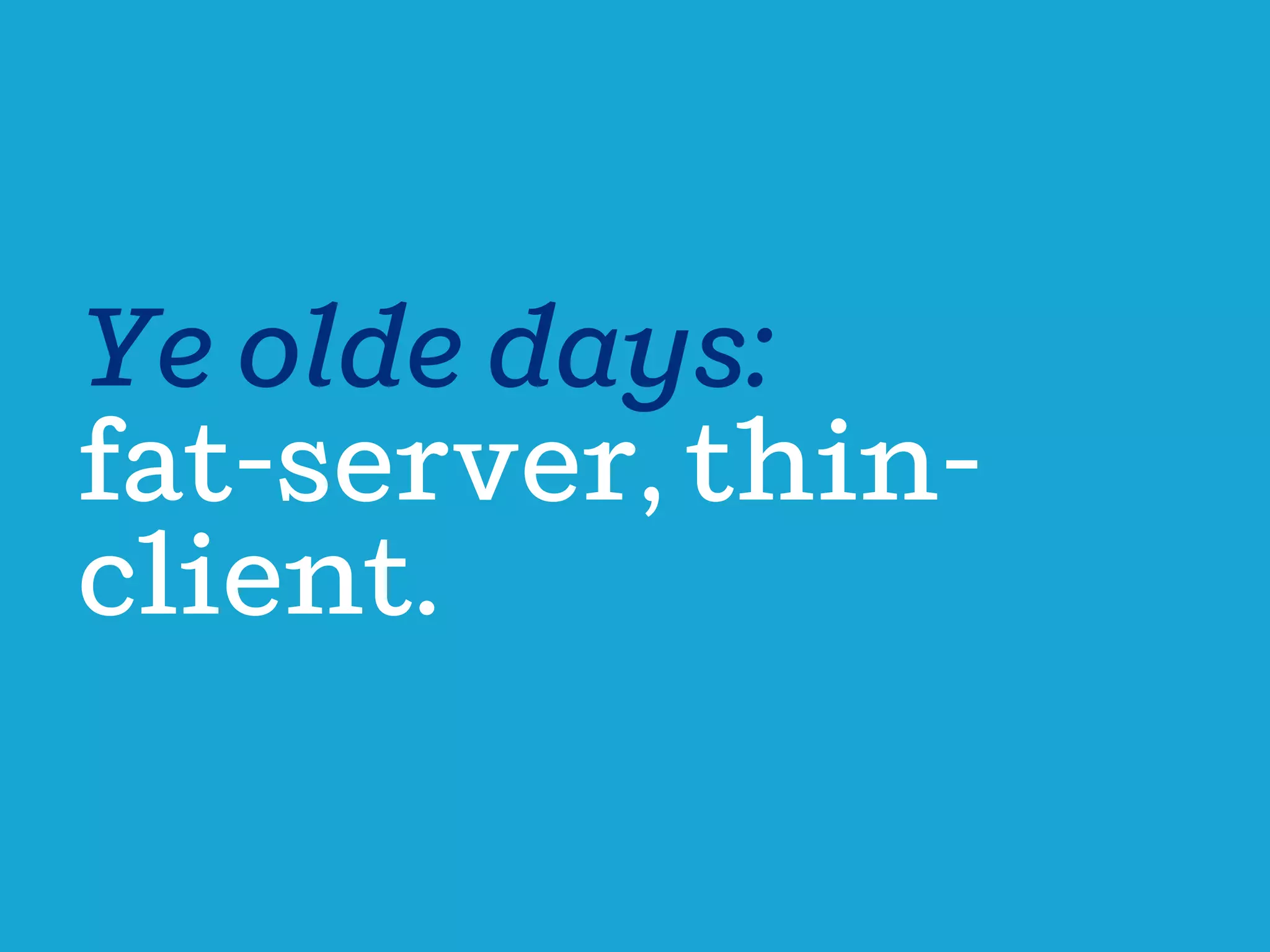 Ye olde days:
fat-serer, thinclient.

 