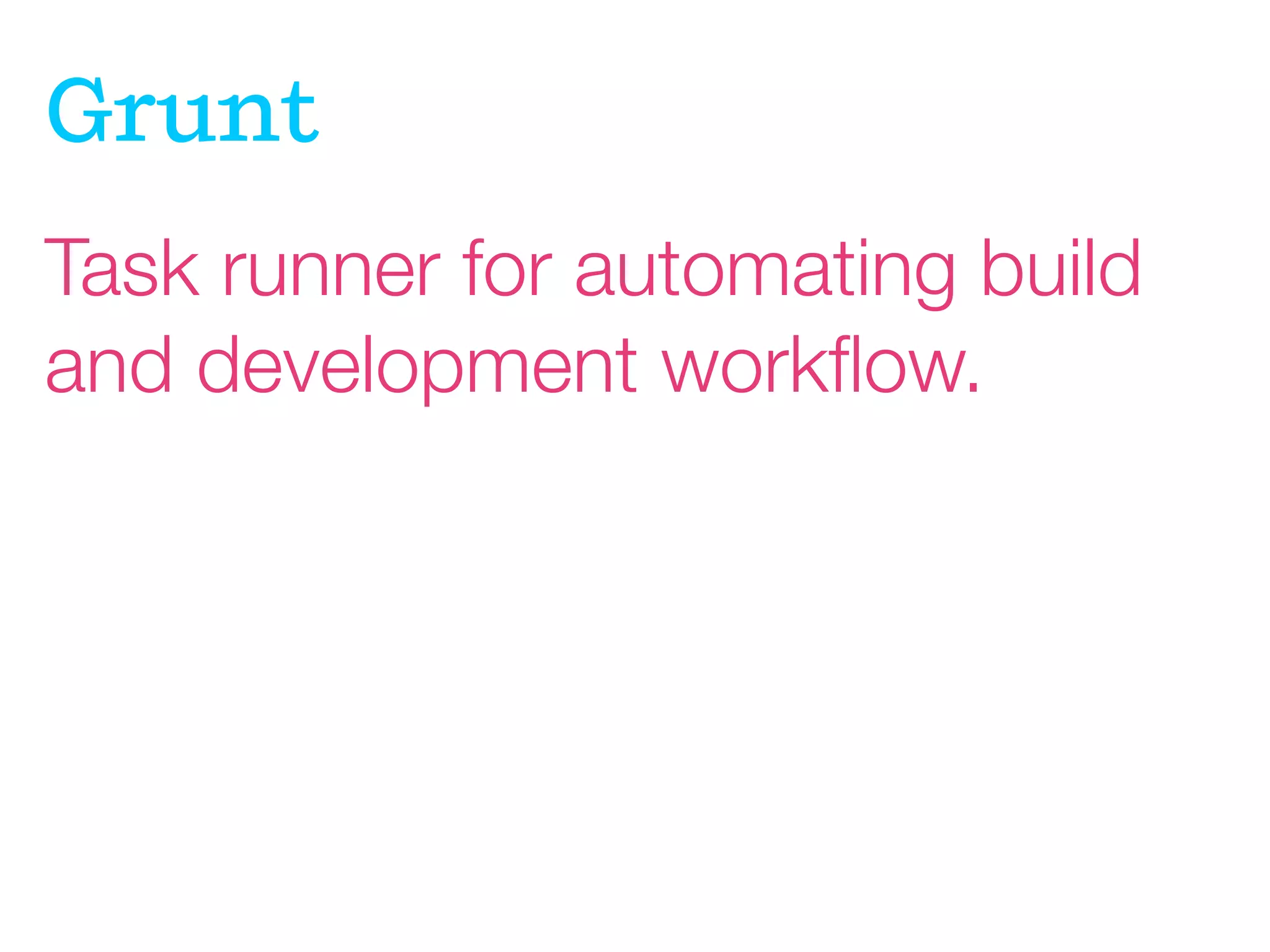 Grunt
Task runner for automating build
and development workﬂow.

 