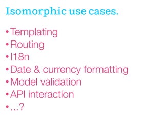 Most of your
favorite libraries
can be used
isomorphically.

 