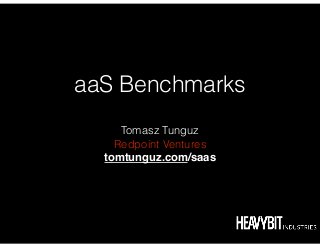 aaS Benchmarks
!
Tomasz Tunguz
Redpoint Ventures
tomtunguz.com/saas!
 