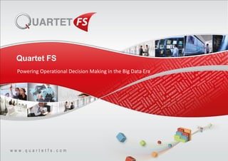 Quartet FS
Powering Operational Decision Making in the Big Data Era

www.quartetfs.com

 