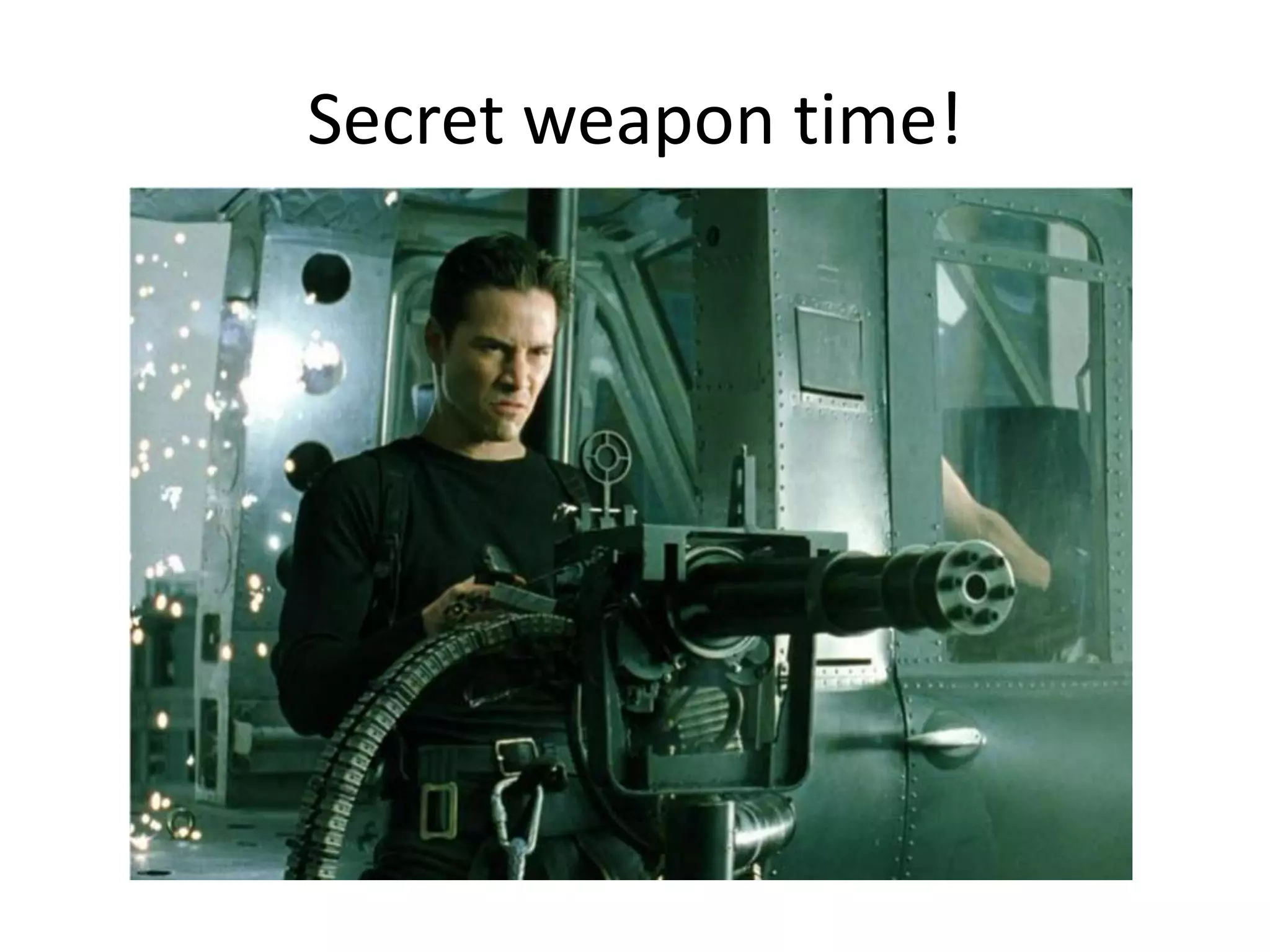 Secret weapon time!

 