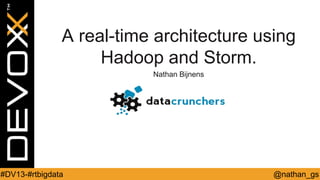 A real-time architecture using
Hadoop and Storm.
Nathan Bijnens

#DV13-#rtbigdata

@nathan_gs

 