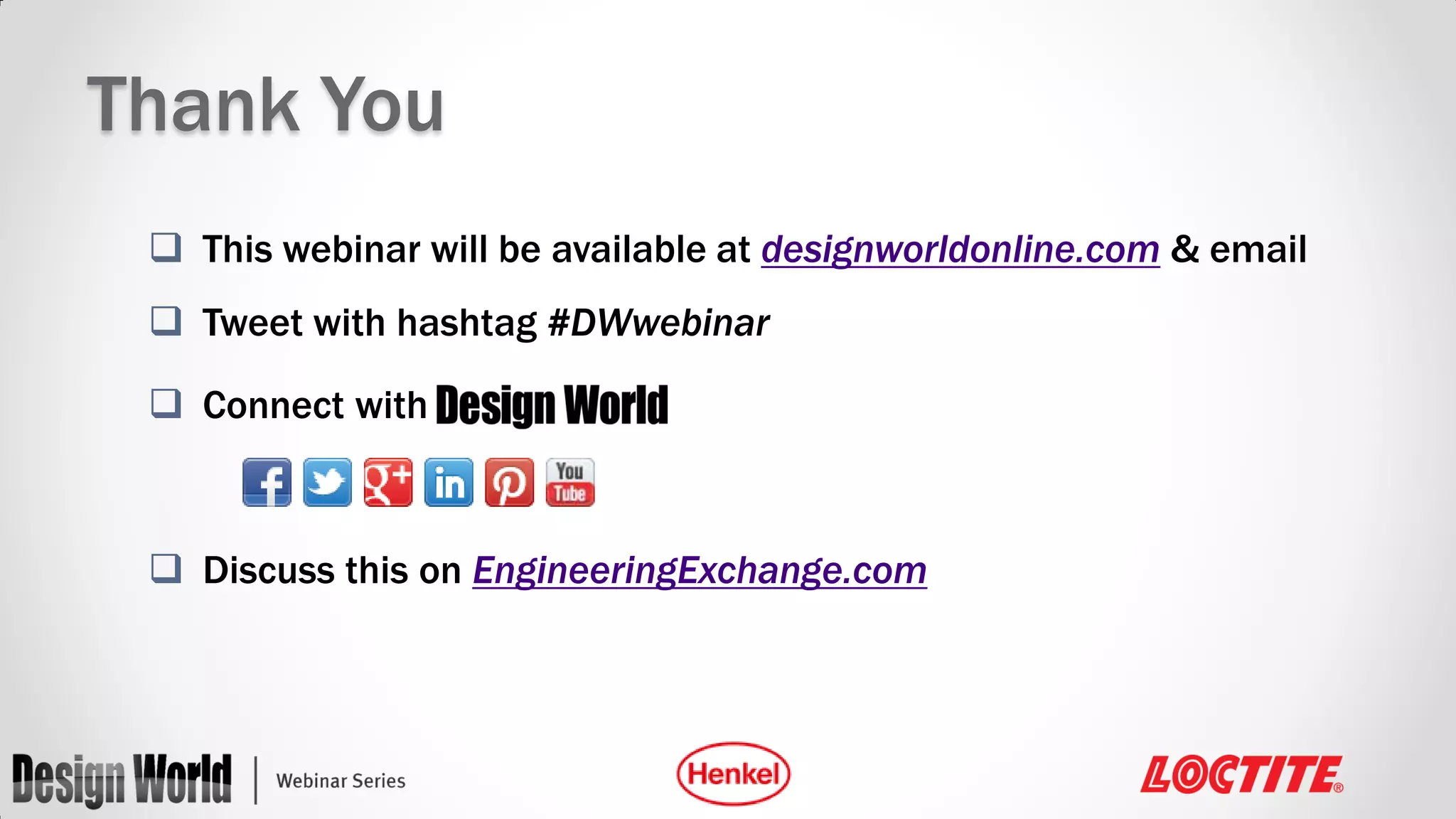 Thank You
 This webinar will be available at designworldonline.com & email
 Tweet with hashtag #DWwebinar
 Connect with

 Discuss this on EngineeringExchange.com

 