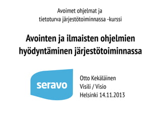 Avoimet ohjelmat ja
tietoturva järjestötoiminnassa -kurssi

Avointen ja ilmaisten ohjelmien
hyödyntäminen järjestötoiminnassa
Otto Kekäläinen
Visili / Visio
Helsinki 14.11.2013

 