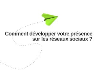 Comment développer votre présence
sur les réseaux sociaux ?

 