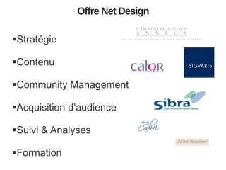 Offre Net Design
Stratégie

Contenu
Community Management
Acquisition d’audience
Suivi & Analyses

Formation

 