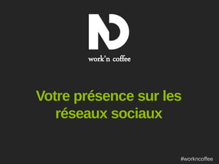 work’n coffee

Votre présence sur les
réseaux sociaux
#workncoffee

 