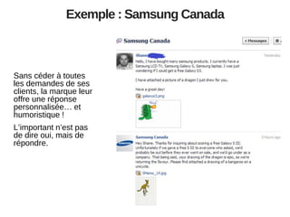 Exemple : Samsung Canada

Sans céder à toutes
les demandes de ses
clients, la marque leur
offre une réponse
personnalisée…...
