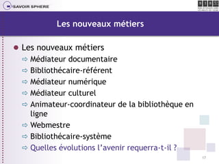 Les nouveaux métiers
 Les nouveaux métiers
 Médiateur documentaire
 Bibliothécaire-référent
 Médiateur numérique
 Méd...