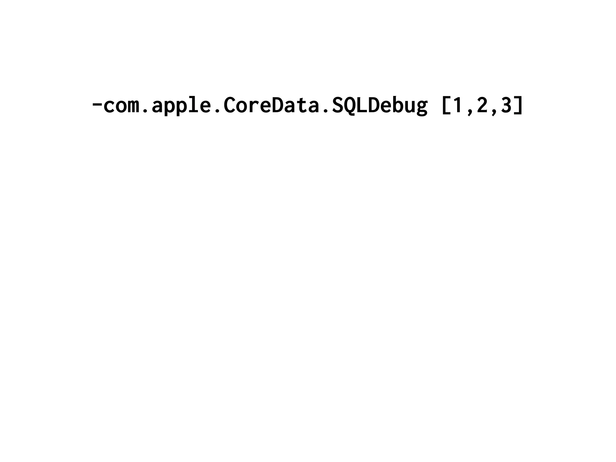 -com.apple.CoreData.SQLDebug [1,2,3]
 